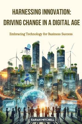 Harnessing Innovation: Embracing Technology for Business Success - Sarah Mitchell - cover