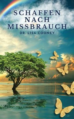 Schaffen nach Missbrauch: Wie du dich von einem Trauma erholst und dein Leben wieder in den Griff bekommst Wenn alles andere versagt hat - Lisa Cooney - cover