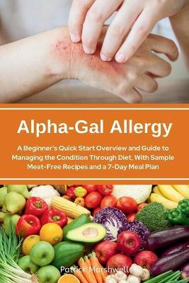 Alpha-Gal Allergy: A Beginner's Quick Start Overview and Guide to Managing the Condition Through Diet, with Sample Meat-Free Recipes and a 7-Day Meal Plan - Patrick Marshwell - cover