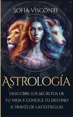 Astrología: Descubre los Secretos de tu vida y conoce tu destino a través de las estrellas (Spanish Edition)