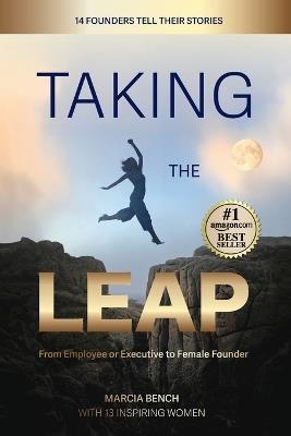 Taking the Leap: from Employee or Executive to Female Founder: from Employee or Executive to - Marcia Bench - cover