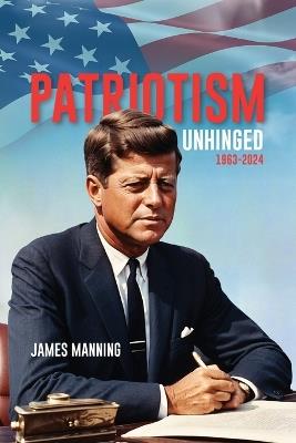 Patriotism: Unhinged 1963-2024 - James Manning - cover