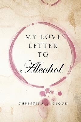 My Love Letter To Alcohol - Christina L Cloud - cover