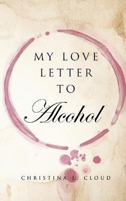 My Love Letter To Alcohol - Christina L Cloud - cover