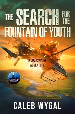 The Search for the Fountain of Youth: A Lucas Caine Adventure - Caleb Wygal - cover