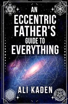 An Eccentric Father's Guide to Everything - Kaden - cover