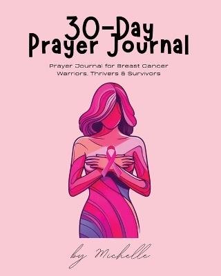 30-Day Prayer Journal: Prayer Journal for Breast Cancer Warriors, Thrivers, & Survivors - Michelle Williford - cover