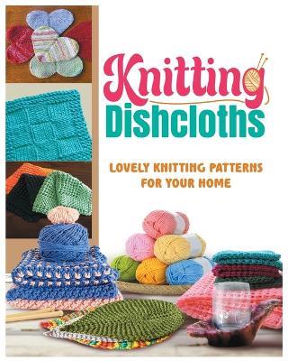 Knitting Dishcloths: Lovely Knitting Patterns for Your Home - Nancy Peterson - cover