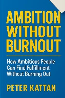 Ambition Without Burnout: Balancing Drive with Inner Peace - Peter I Kattan - cover