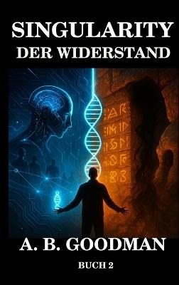 Singularity - Der Widerstand: KI Dystopie Techno-Thriller - A B Goodman - cover
