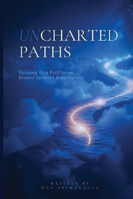 Uncharted Paths: Pursuing True Fulfillment Beyond Society's Expectations - Dan Desmarques - cover