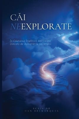 Cai Neexplorate: În Cautarea Împlinirii Adevarate Dincolo de A?teptarile Societa?ii - Dan Desmarques - cover