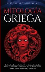 Mitología Griega Explore Los Eternos Relatos De La Antigua Grecia, Los Mitos, La Historia Y Las Leyendas De Los Dioses, Diosas, Titanes, Héroes, Monstruos Y Mucho Más (Spanish Edition)