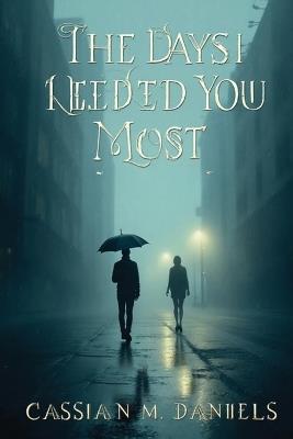 The Days I Needed You Most - Cassian M Daniels - cover