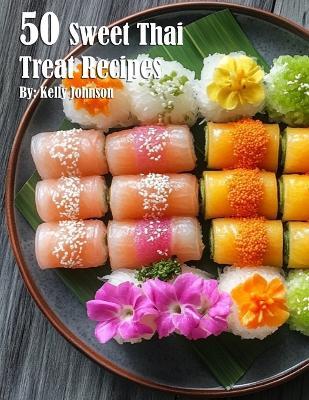 50 Sweet Thai Treat Recipes - Kelly Johnson - cover