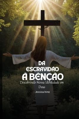 Da escravidão à bênção: Descobrindo Nossa Identidade em Deus - Jessica Hintz - cover