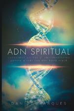 ADN Spiritual: Conectând ?tiin?a ?i Spiritualitatea pentru a Trai cea Mai Buna Via?a