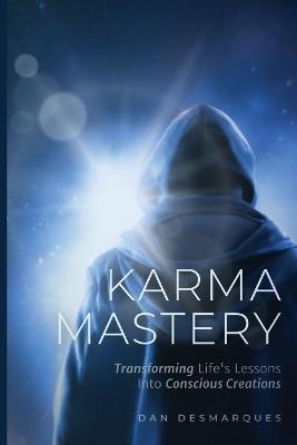 Karma Mastery: Transforming Life's Lessons into Conscious Creations - Dan Desmarques - cover