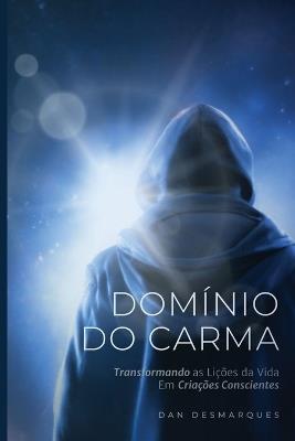 Domínio do Carma: Transformando as Lições da Vida em Criações Conscientes - Dan Desmarques - cover
