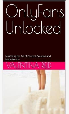 OnlyFans Unlocked: Mastering the Art of Content Creation and Monetization - Valentina Reid - cover