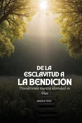 De la esclavitud a la bendición: Descubriendo nuestra identidad en Dios - Jessica Hintz - cover