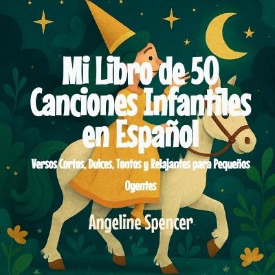 Mi Libro de 50 Canciones Infantiles en Español: Versos Cortos, Dulces, Tontos y Relajantes para Pequeños Oyentes - Angeline Spencer - cover