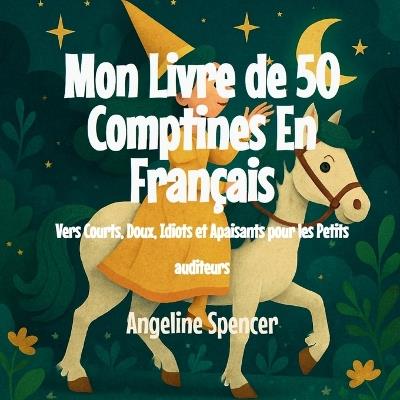 Mon Livre de 50 Comptines En Français: Vers Courts, Doux, Idiots et Apaisants pour les Petits auditeurs - Angeline Spencer - cover