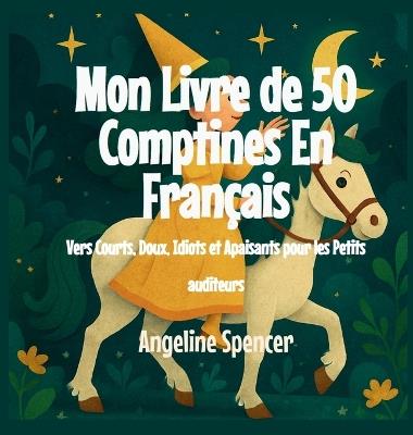Mon Livre de 50 Comptines En Français: Vers Courts, Doux, Idiots et Apaisants pour les Petits auditeurs - Angeline Spencer - cover