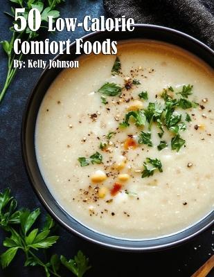 50 Low-Calorie Comfort Foods - Kelly Johnson - cover