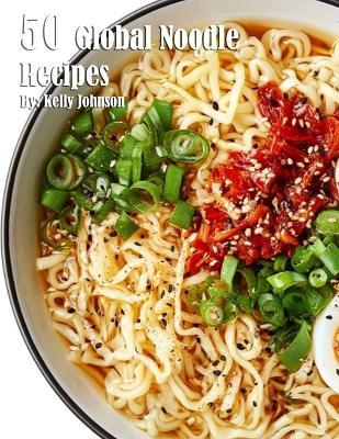 50 Global Noodle Recipes - Kelly Johnson - cover