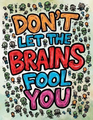 Don't Let the Brains Fool You: A Relaxing Adult Coloring Journey Through the Most Grotesque Zombie Scenarios - Sheba Blake - cover