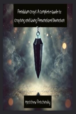 Pendulum Craft: A Complete Guide to Crafting and Using Personalized Divination Tools - Matthew Petchinsky - cover