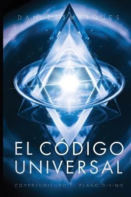 El Código Universal: Comprendiendo el Plano Divino - Dan Desmarques - cover