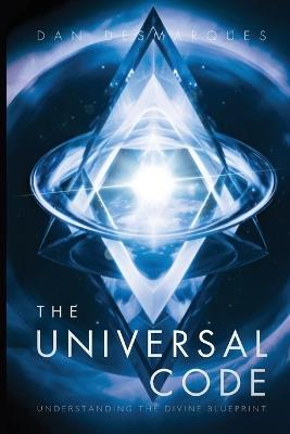 The Universal Code: Understanding the Divine Blueprint - Dan Desmarques - cover