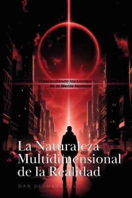 La Naturaleza Multidimensional de la Realidad: Trascendiendo los Límites de la Mente Humana - Dan Desmarques - cover