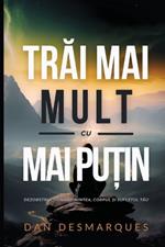 Trai Mai Mult cu Mai Pu?in: Dezobstruc?ionând Mintea, Corpul ?i Sufletul Tau