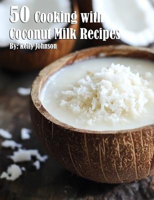 50 Cooking with Coconut Milk Recipes - Kelly Johnson - cover