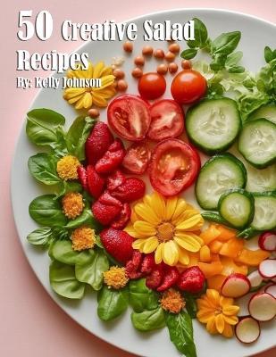 50 Creative Salad Recipes - Kelly Johnson - cover
