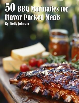 50 BBQ Marinades for Flavor Packed Meals - Kelly Johnson - cover