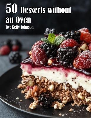 50 Desserts without an Oven - Kelly Johnson - cover