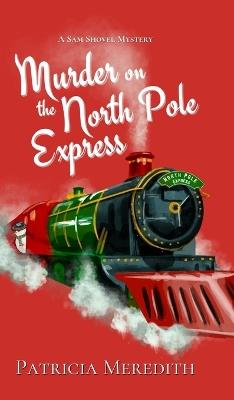 Murder on the North Pole Express: A Sam Shovel Mystery - Patricia Meredith - cover