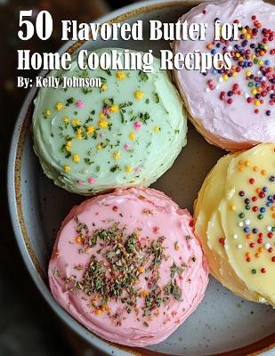 50 Flavored Butter for Home Cooking Recipes - Kelly Johnson - cover