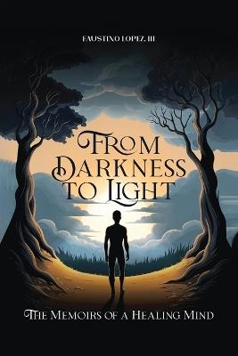From Darkness to Light: The Memoirs of a Healing Mind - Faustino Lopez - cover