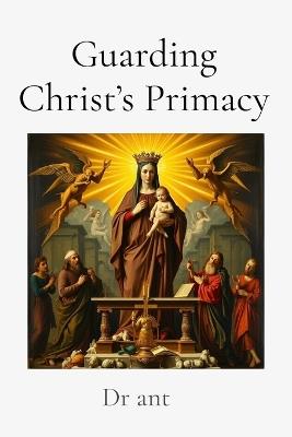 Guarding Christ's Primacy: Theological Safeguards in Marian Doctrine - Ant - cover