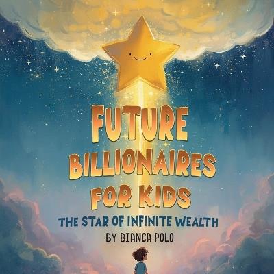 Future Billionaires For Kids: The Star of Infinite Wealth - Bianca Polo - cover
