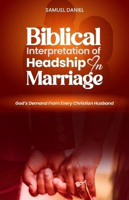 Biblical Interpretation of Headship in Marriage: God's Demand from every Christian Husband - Daniel Samuel - cover