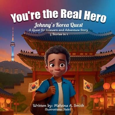 You're the Real Hero: Johnny's Korea Quest A Quest For Answer And Adventure Story 5 Stories In 1 - Melvina A Smith - cover