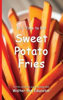 It's Time to Eat Sweet Potato Fries - Walter the Educator - cover