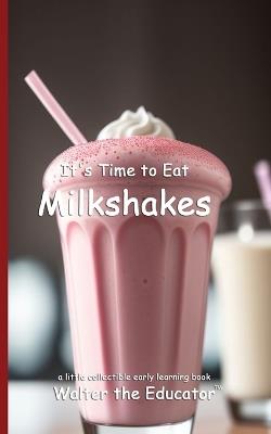It's Time to Eat Milkshakes - Walter the Educator - cover