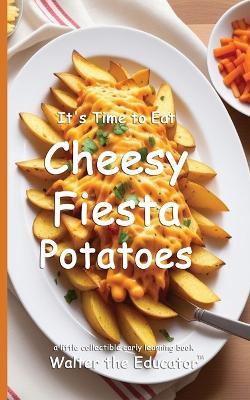 It's Time to Eat Cheesy Fiesta Potatoes - Walter the Educator - cover